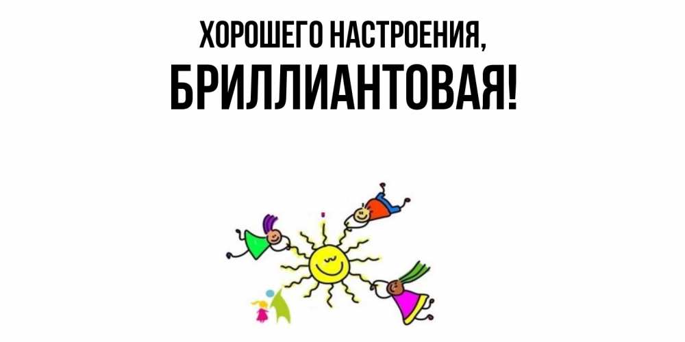 Открытка  для любимых и родных. бpиллиантовая, Хорошего настроения  