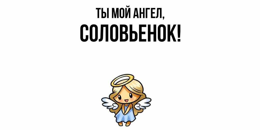 Открытка  для любимых и родных. соловьенок, Ты мой ангел  