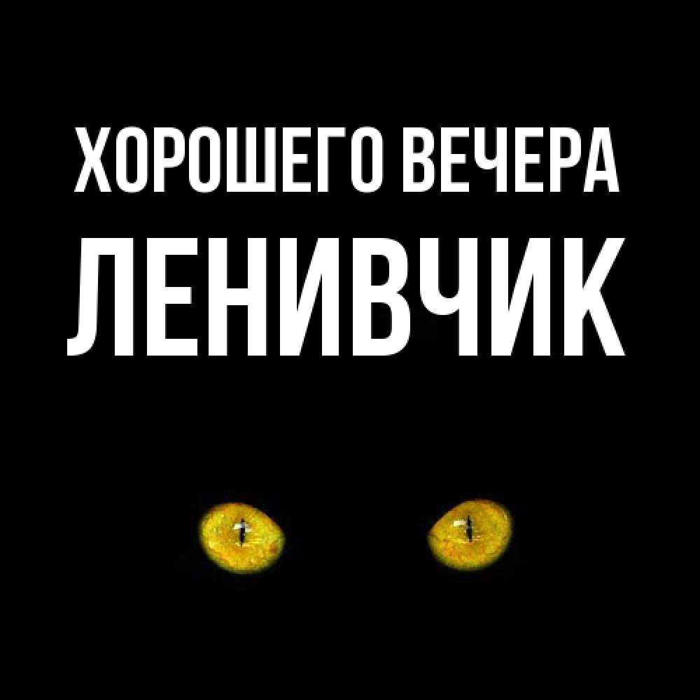 Открытка  для любимых и родных. ленивчик, Хорошего вечера  