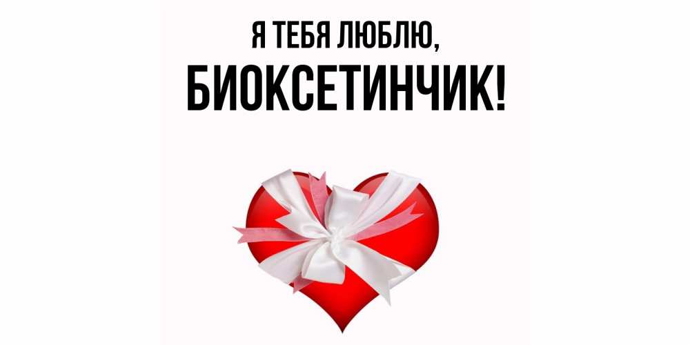 Открытка  для любимых и родных. биоксетинчик, Я тебя люблю  