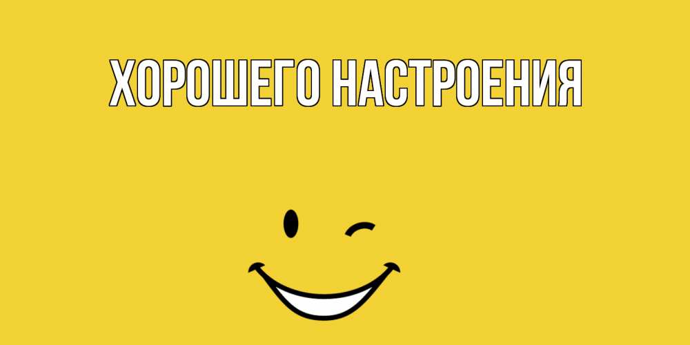 Открытка  для любимых и родных. выберите-описание, Хорошего настроения  