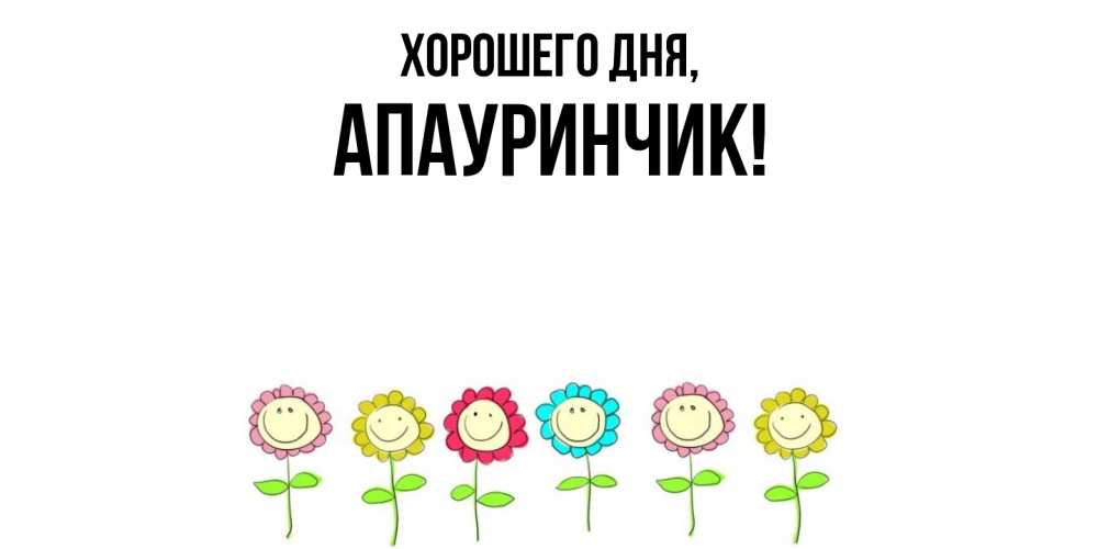 Открытка  для любимых и родных. апауринчик, Хорошего дня  