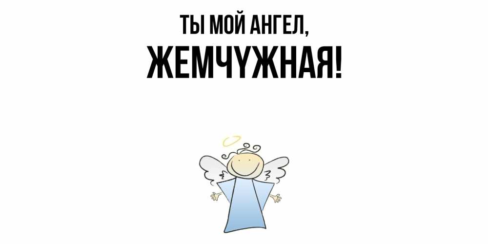 Открытка  для любимых и родных. жемчyжная, Ты мой ангел  