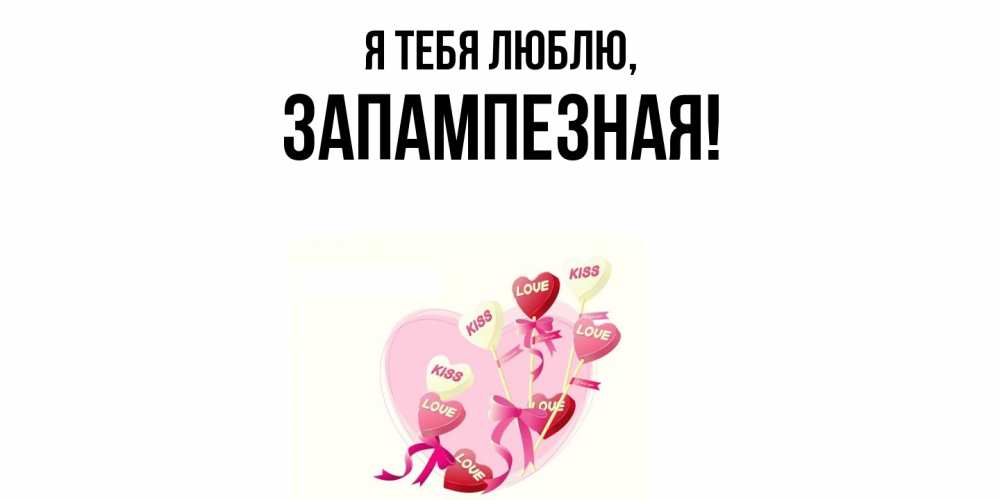 Открытка  для любимых и родных. запампезная, Я тебя люблю  
