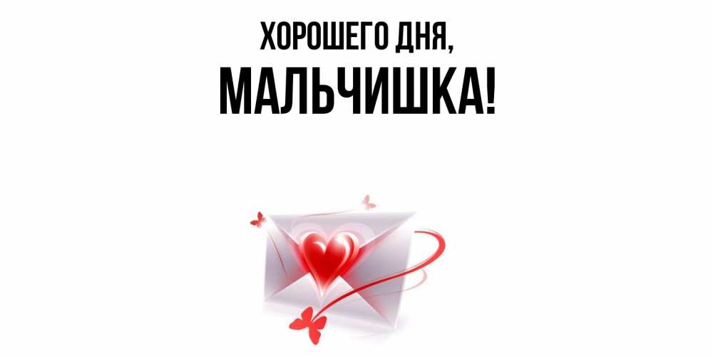 Открытка  для любимых и родных. мальчишка, Хорошего дня  