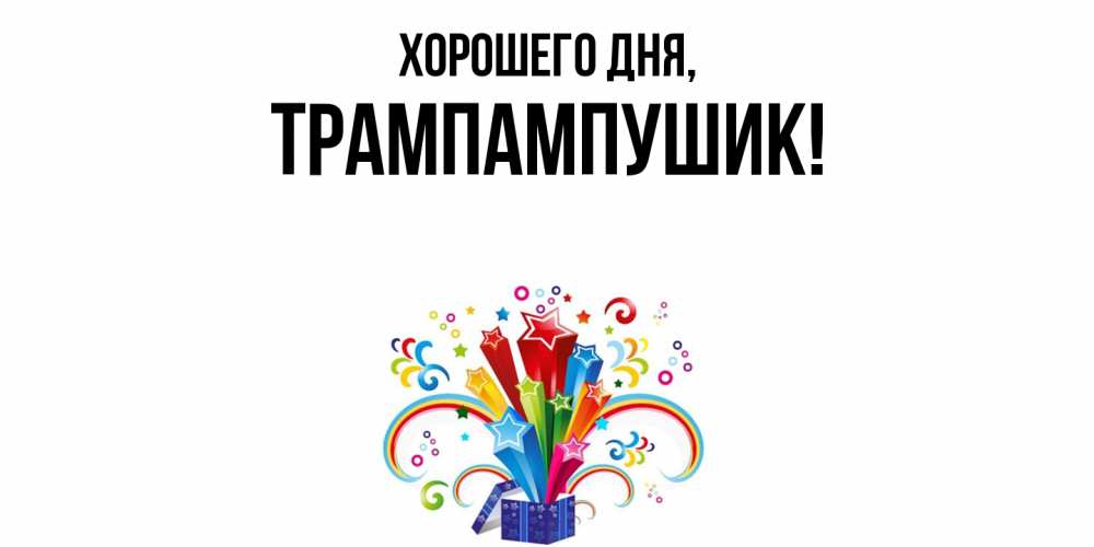 Открытка  для любимых и родных. трампампушик, Хорошего дня  