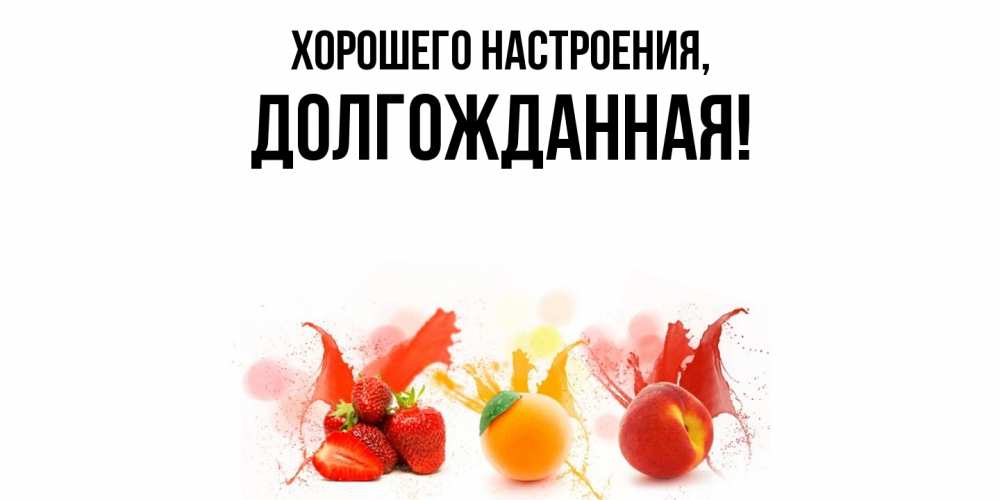 Открытка  для любимых и родных. долгожданная, Хорошего настроения  