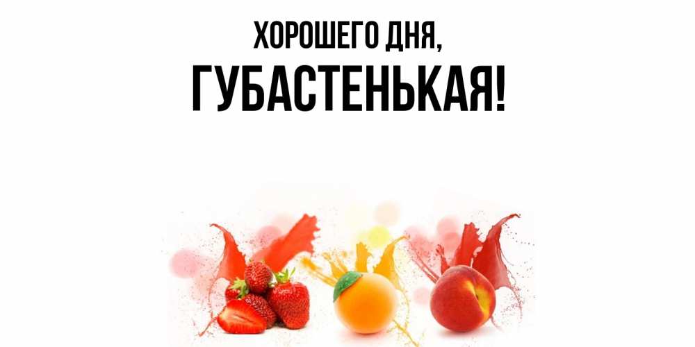 Открытка  для любимых и родных. губастенькая, Хорошего дня  