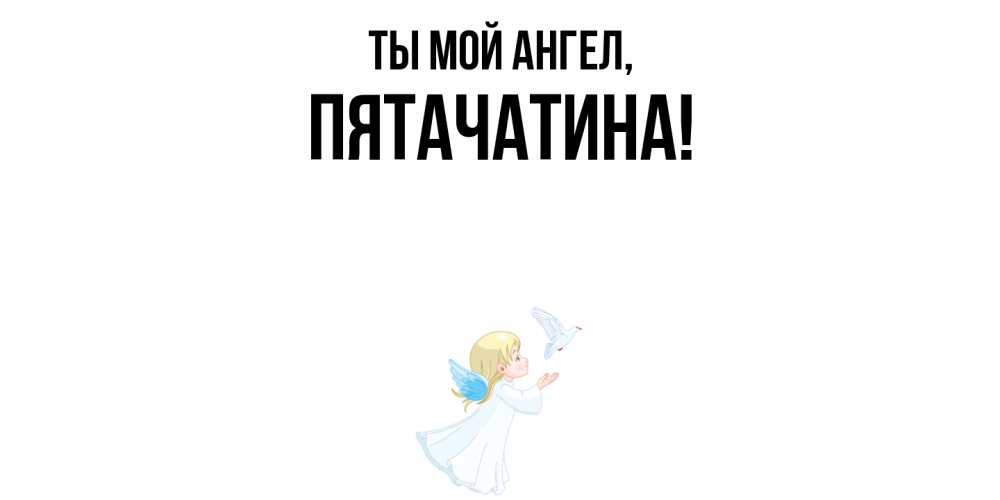 Открытка  для любимых и родных. пятачатина, Ты мой ангел  