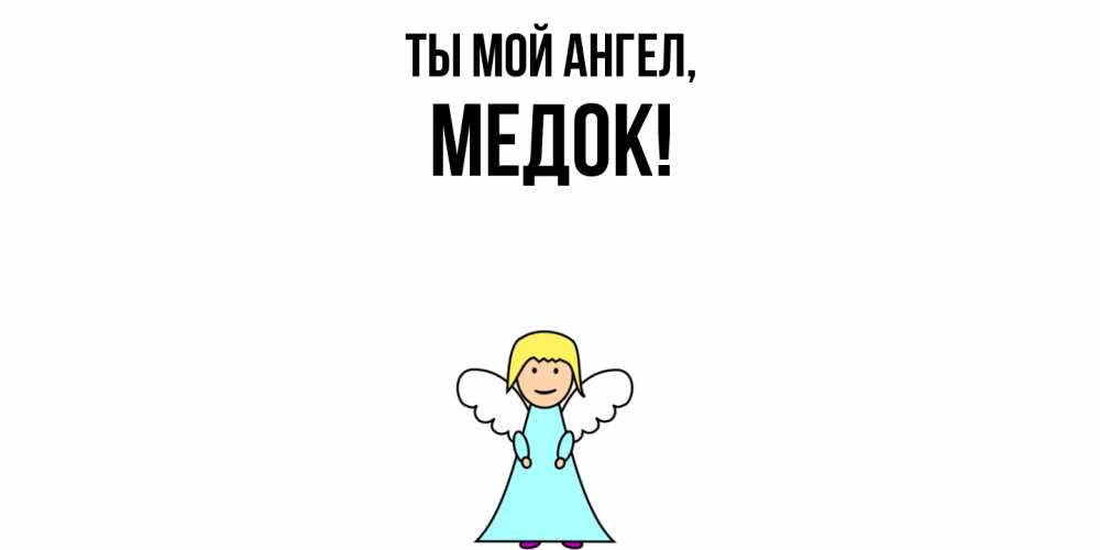 Открытка  для любимых и родных. медок, Ты мой ангел  