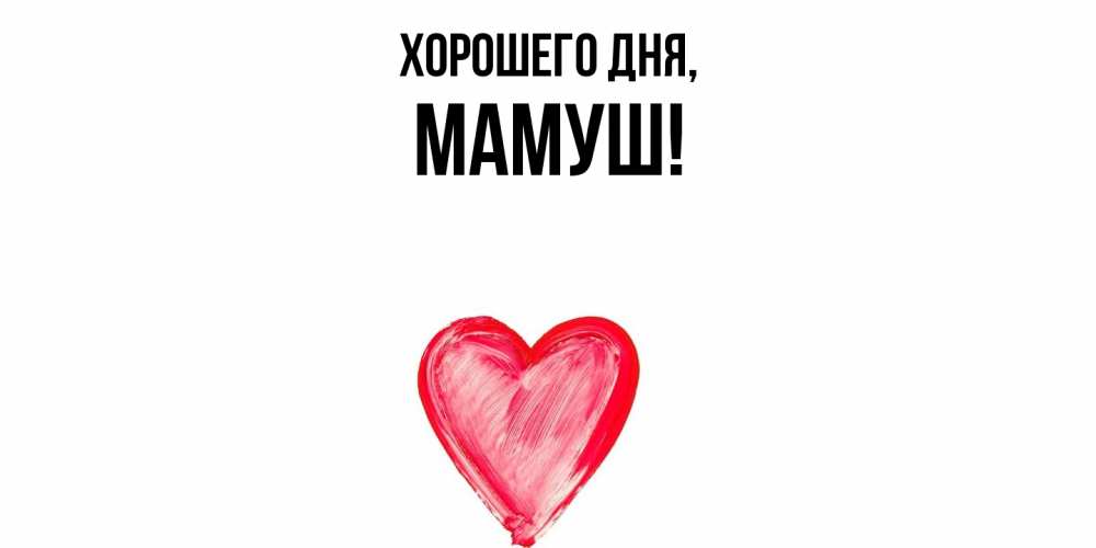 Открытка  для любимых и родных. мамуш, Хорошего дня  