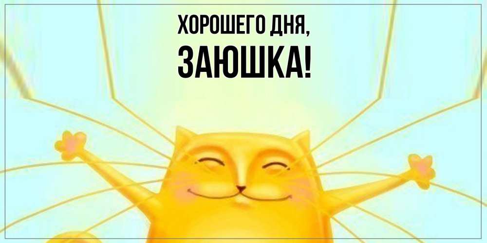 Открытка  для любимых и родных. заюшка, Хорошего дня  