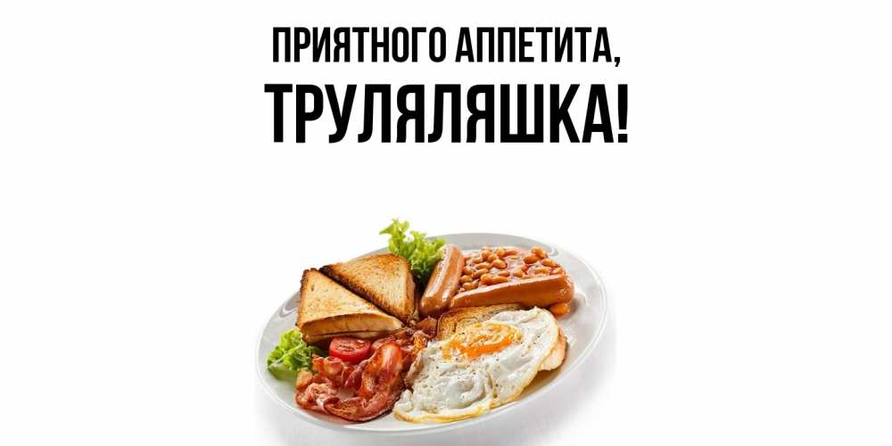 Открытка  для любимых и родных. труляляшка, Приятного аппетита  