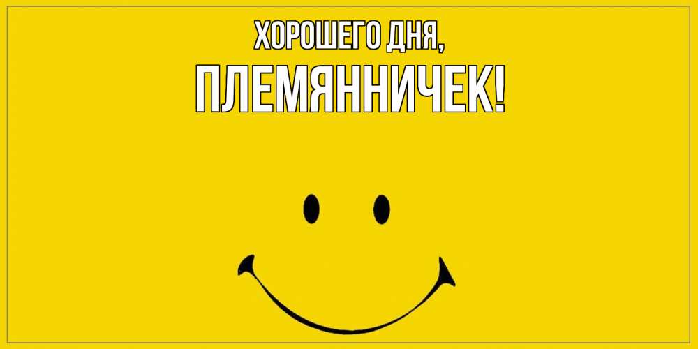 Открытка  для любимых и родных. Племянничек, Хорошего дня  