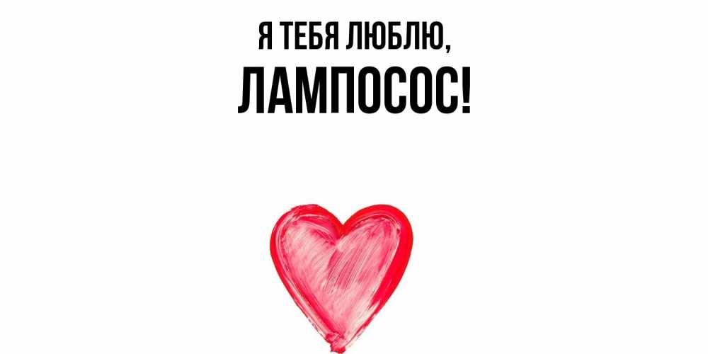Открытка  для любимых и родных. лампосос, Я тебя люблю  