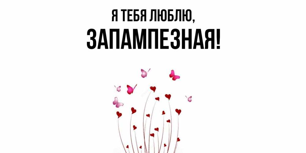Открытка  для любимых и родных. запампезная, Я тебя люблю  