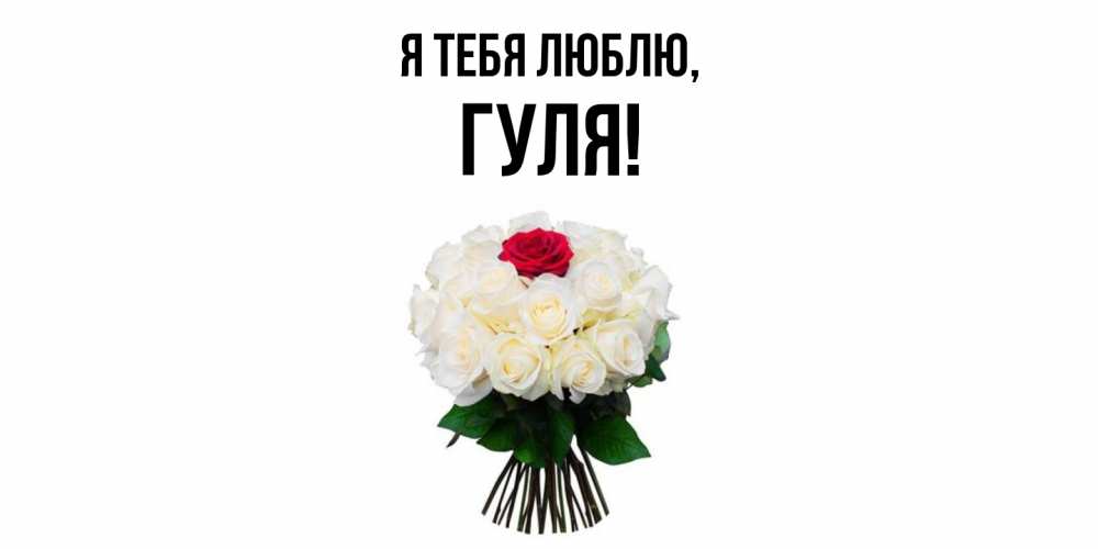 Открытка  для любимых и родных. гуля, Я тебя люблю  