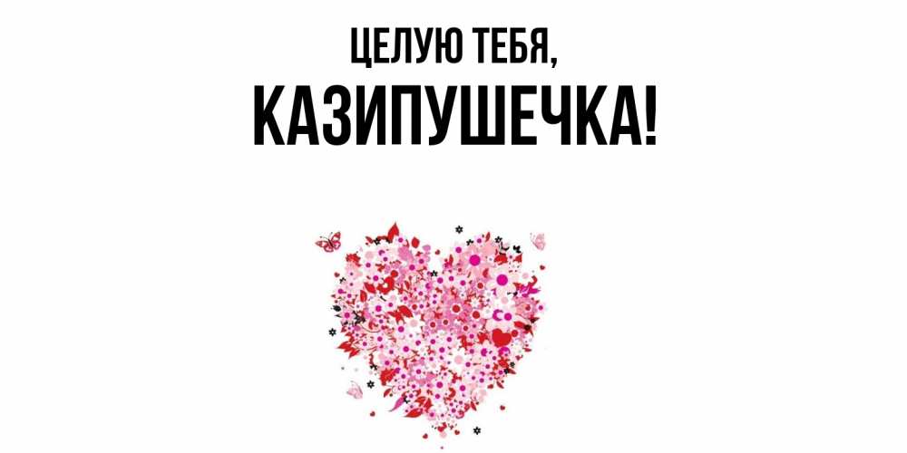 Открытка  для любимых и родных. казипушечка, Целую тебя  