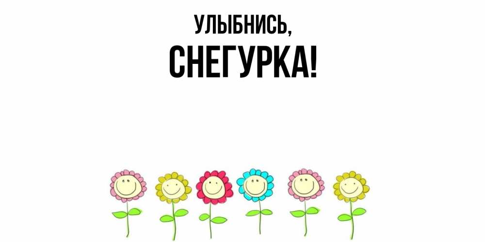 Открытка  для любимых и родных. снегурка, Улыбнись  