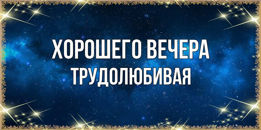 Открытка  для любимых и родных. тpудолюбивая, Хорошего вечера  
