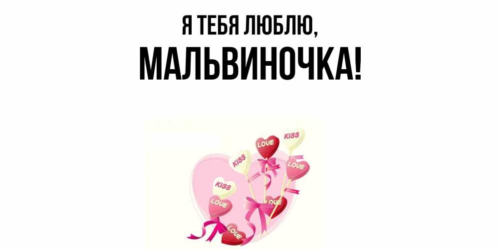 Открытка  для любимых и родных. мальвиночка, Я тебя люблю  