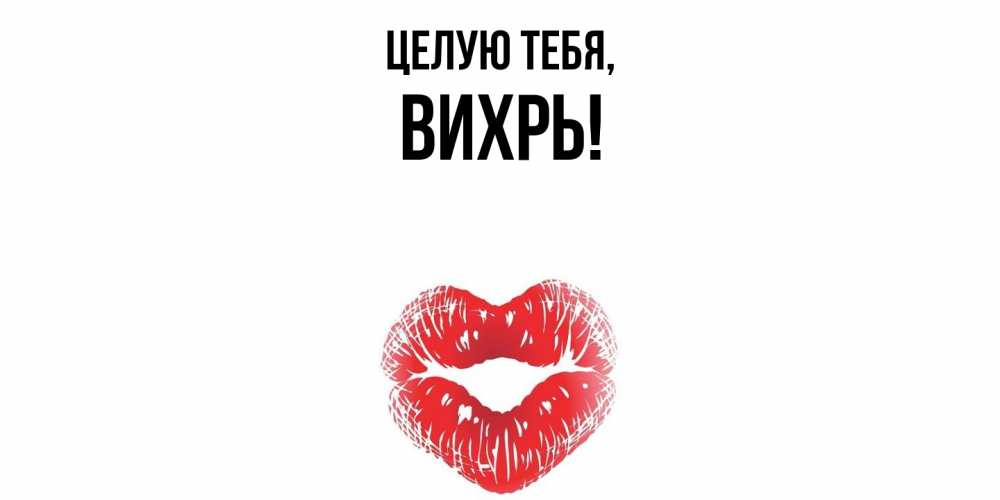 Открытка  для любимых и родных. вихрь, Целую тебя  