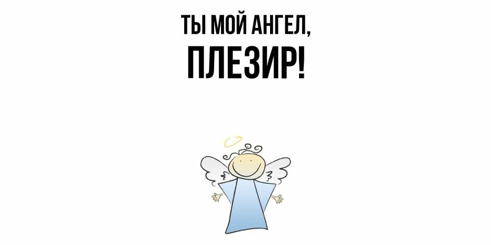 Открытка  для любимых и родных. плезир, Ты мой ангел  
