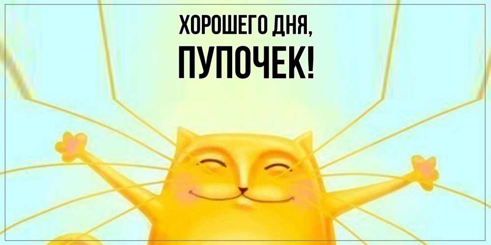 Открытка  для любимых и родных. пупочек, Хорошего дня  