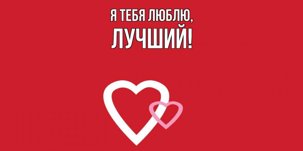Открытка  для любимых и родных. лучший, Я тебя люблю  
