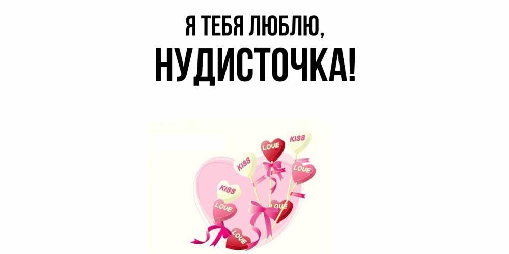 Открытка  для любимых и родных. нудисточка, Я тебя люблю  