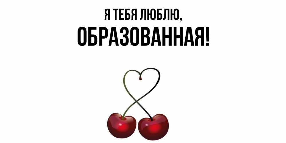 Открытка  для любимых и родных. обpазованная, Я тебя люблю  