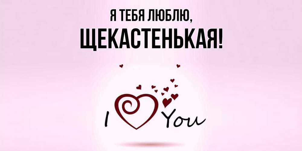 Открытка  для любимых и родных. щекастенькая, Я тебя люблю  