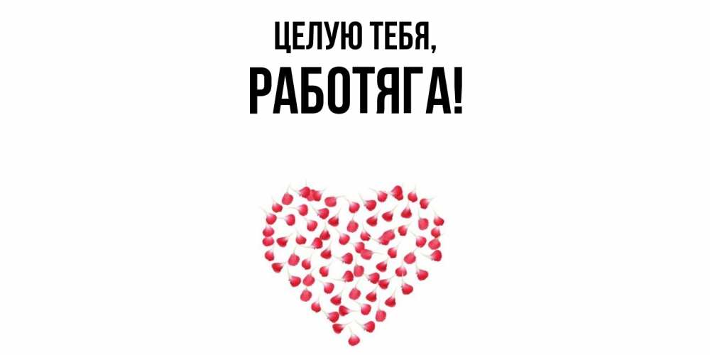 Открытка  для любимых и родных. работяга, Целую тебя  
