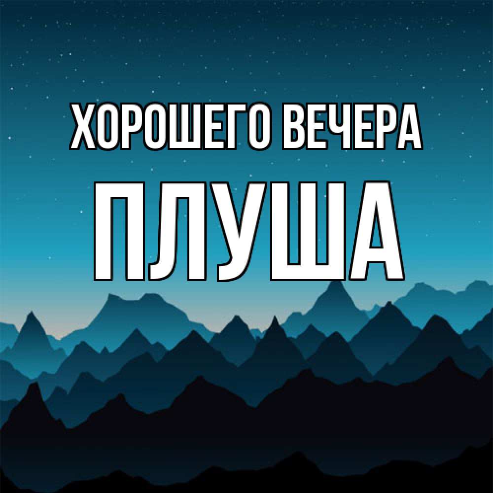 Открытка  для любимых и родных. плуша, Хорошего вечера  