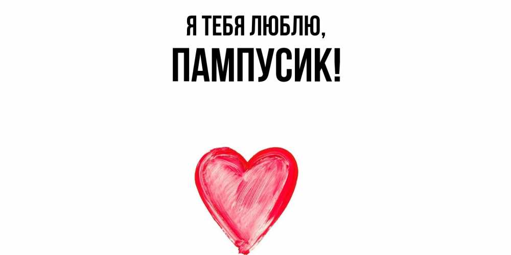 Открытка  для любимых и родных. пампусик, Я тебя люблю  