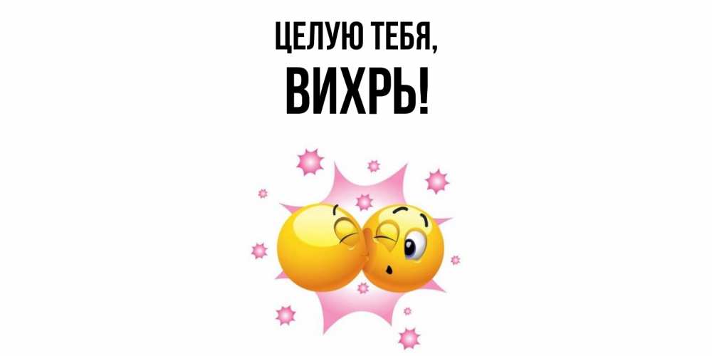 Открытка  для любимых и родных. вихрь, Целую тебя  