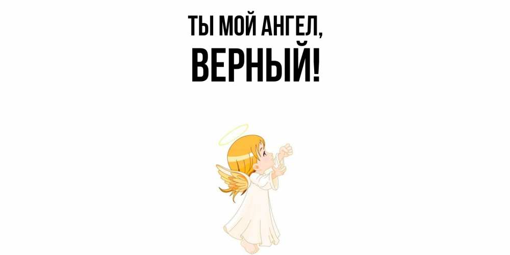 Открытка  для любимых и родных. верный, Ты мой ангел  