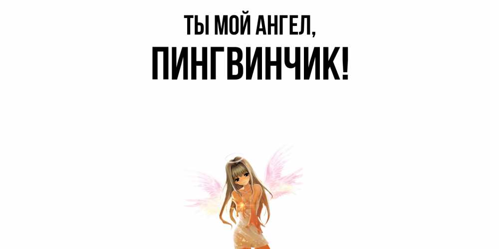 Открытка  для любимых и родных. пингвинчик, Ты мой ангел  