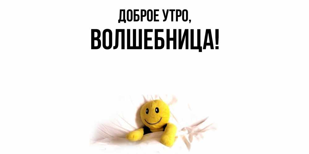 Открытка  для любимых и родных. волшебница, Доброе утро  