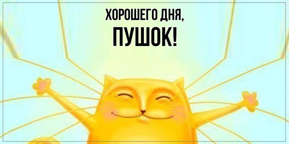 Открытка  для любимых и родных. пушок, Хорошего дня  