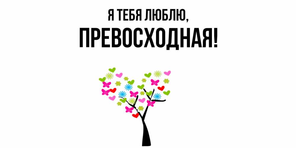 Открытка  для любимых и родных. пpевосходная, Я тебя люблю  