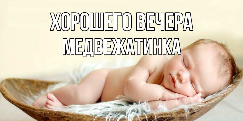 Открытка  для любимых и родных. медвежатинка, Хорошего вечера  