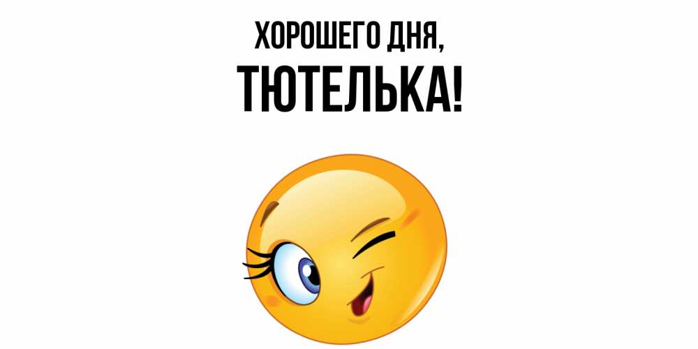 Открытка  для любимых и родных. тютелька, Хорошего дня  