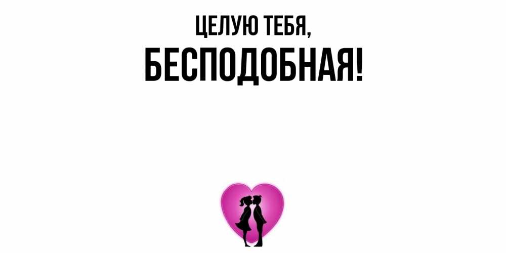 Открытка  для любимых и родных. беcподобная, Целую тебя  