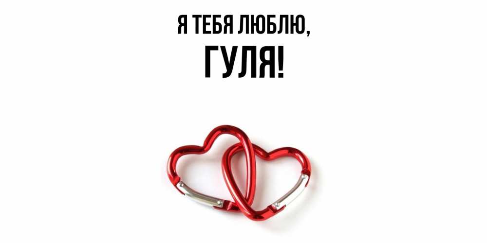 Открытка  для любимых и родных. гуля, Я тебя люблю  