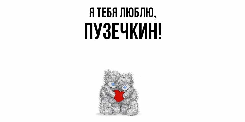 Открытка  для любимых и родных. пузечкин, Я тебя люблю  