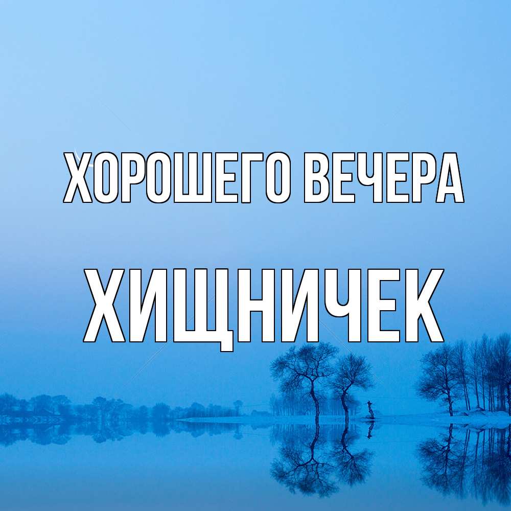 Открытка  для любимых и родных. хищничек, Хорошего вечера  