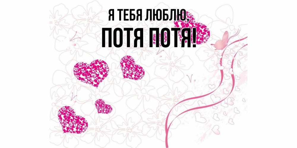 Открытка  для любимых и родных. потя, Я тебя люблю  