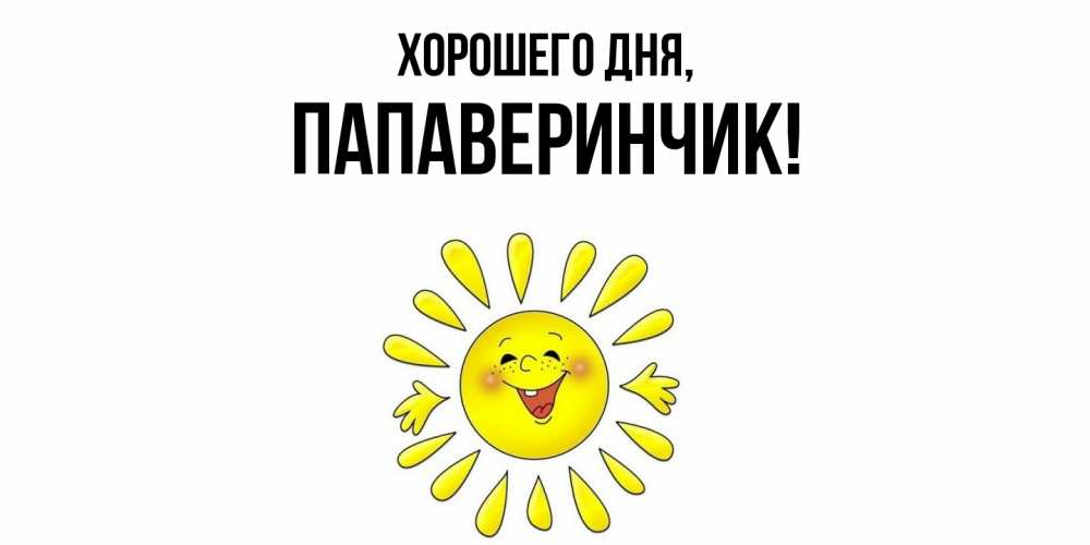 Открытка  для любимых и родных. папаверинчик, Хорошего дня  