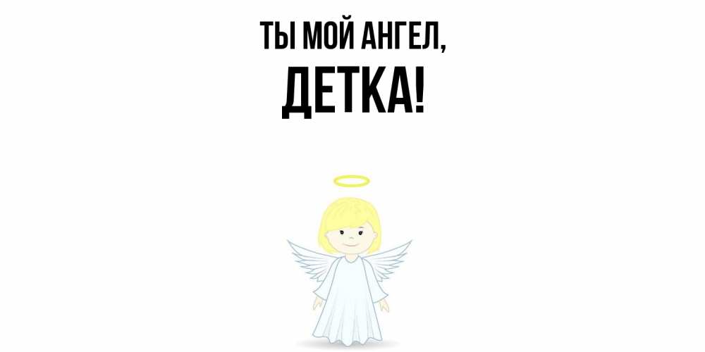 Открытка  для любимых и родных. детка, Ты мой ангел  